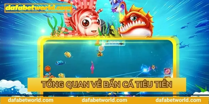 Tổng quan về bắn cá tiêu tiền tại Dafabet