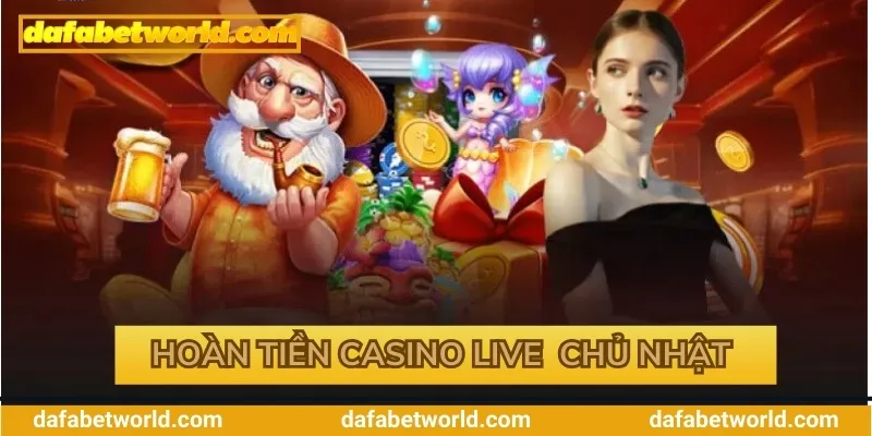 Hoàn tiền Casino live VIP vào Chủ Nhật 10%