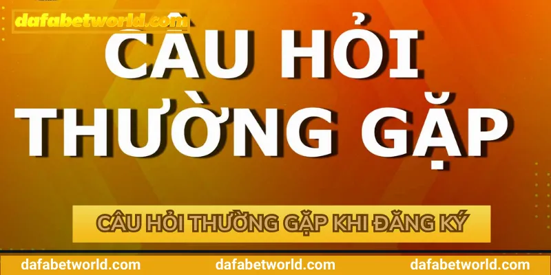 Câu hỏi thường gặp khi tạo tài khoản Dafabet